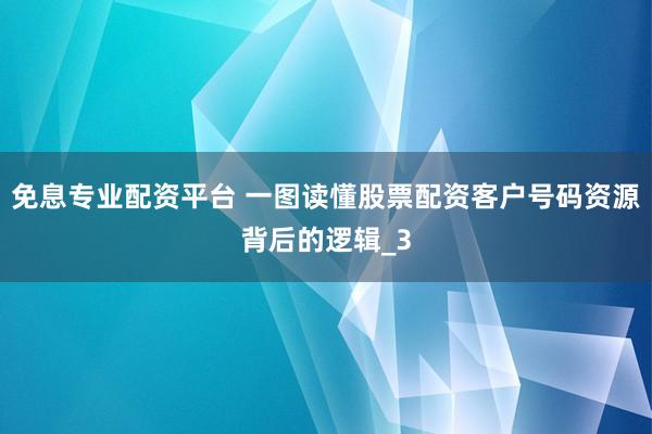 免息专业配资平台 一图读懂股票配资客户号码资源背后的逻辑_3