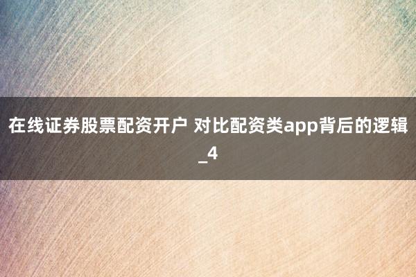 在线证券股票配资开户 对比配资类app背后的逻辑_4