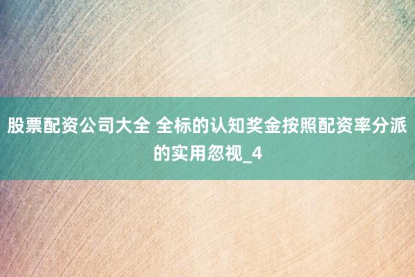 股票配资公司大全 全标的认知奖金按照配资率分派的实用忽视_4