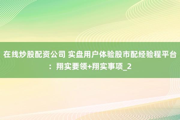在线炒股配资公司 实盘用户体验股市配经验程平台：翔实要领+翔实事项_2