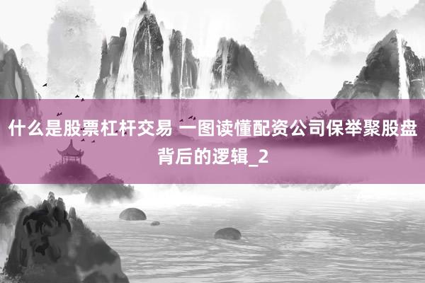 什么是股票杠杆交易 一图读懂配资公司保举聚股盘背后的逻辑_2
