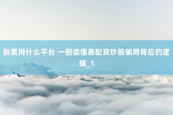 股票用什么平台 一图读懂易配资炒股骗局背后的逻辑_1