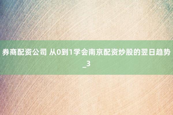 券商配资公司 从0到1学会南京配资炒股的翌日趋势_3