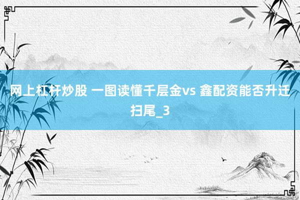 网上杠杆炒股 一图读懂千层金vs 鑫配资能否升迁扫尾_3