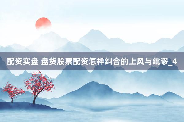 配资实盘 盘货股票配资怎样纠合的上风与纰谬_4