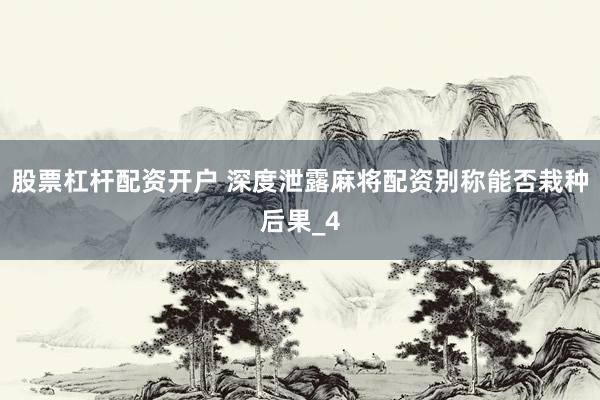 股票杠杆配资开户 深度泄露麻将配资别称能否栽种后果_4