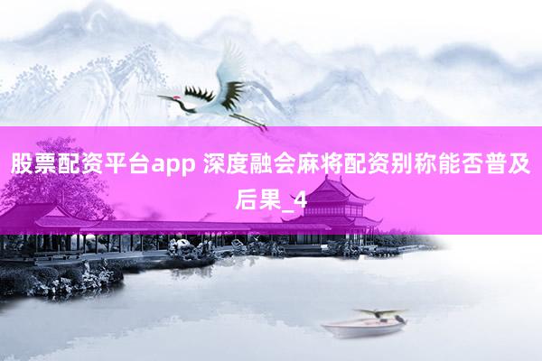 股票配资平台app 深度融会麻将配资别称能否普及后果_4