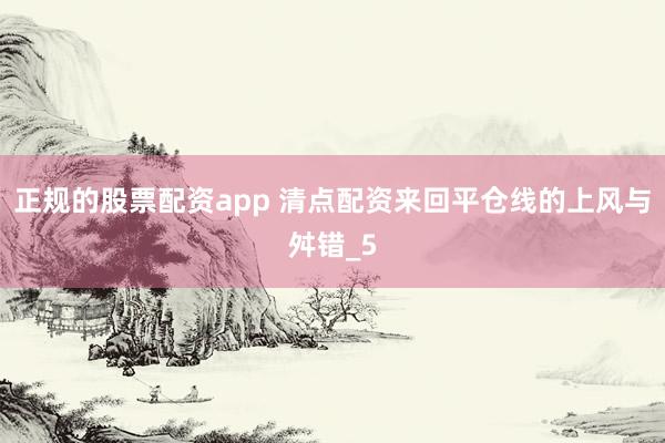 正规的股票配资app 清点配资来回平仓线的上风与舛错_5