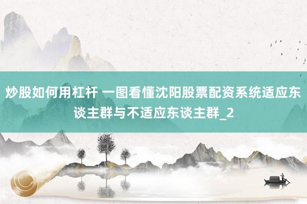 炒股如何用杠杆 一图看懂沈阳股票配资系统适应东谈主群与不适应东谈主群_2