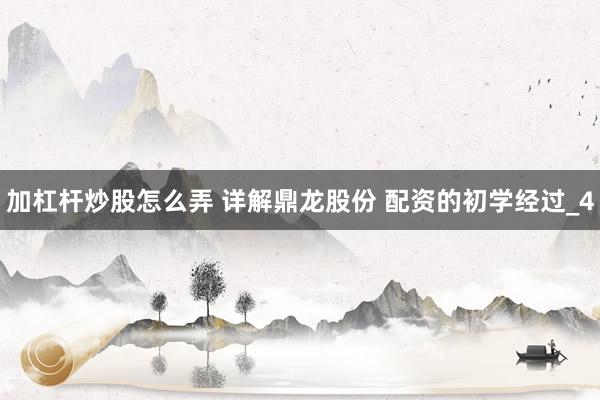 加杠杆炒股怎么弄 详解鼎龙股份 配资的初学经过_4
