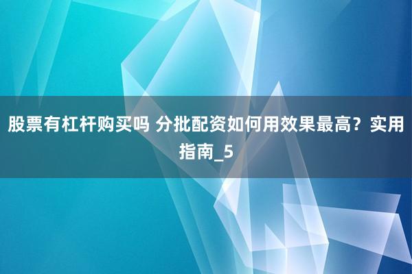 股票有杠杆购买吗 分批配资如何用效果最高？实用指南_5
