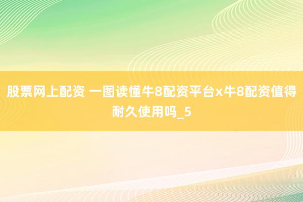 股票网上配资 一图读懂牛8配资平台x牛8配资值得耐久使用吗_5