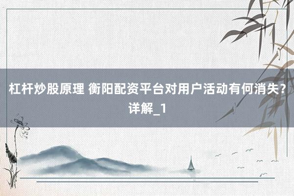 杠杆炒股原理 衡阳配资平台对用户活动有何消失？详解_1