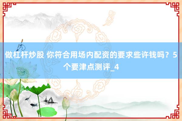 做杠杆炒股 你符合用场内配资的要求些许钱吗？5个要津点测评_4