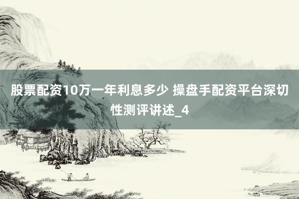 股票配资10万一年利息多少 操盘手配资平台深切性测评讲述_4