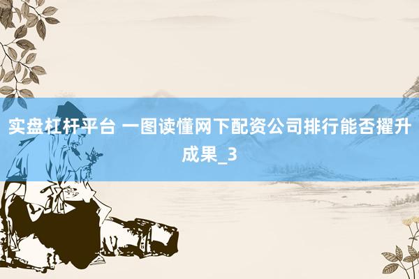 实盘杠杆平台 一图读懂网下配资公司排行能否擢升成果_3