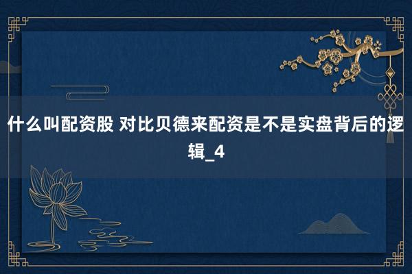什么叫配资股 对比贝德来配资是不是实盘背后的逻辑_4
