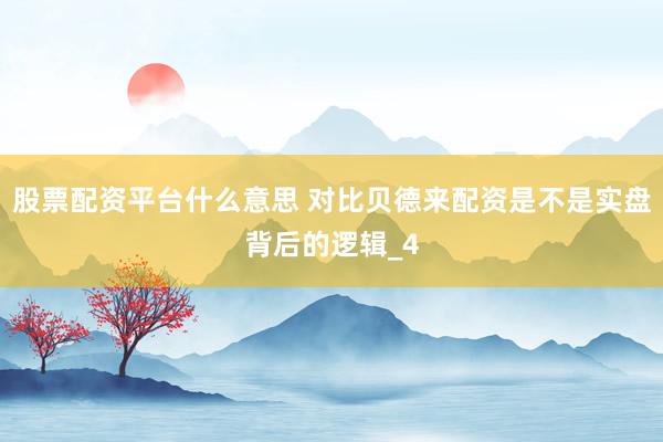 股票配资平台什么意思 对比贝德来配资是不是实盘背后的逻辑_4