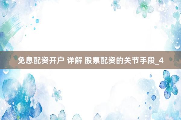 免息配资开户 详解 股票配资的关节手段_4