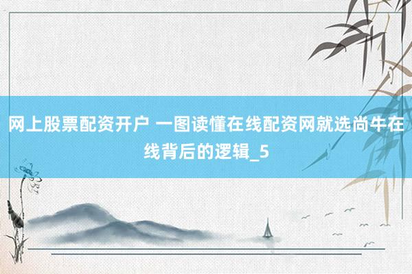 网上股票配资开户 一图读懂在线配资网就选尚牛在线背后的逻辑_5