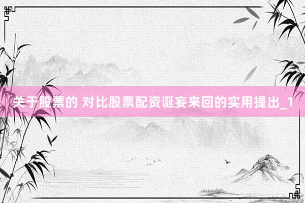 关于股票的 对比股票配资诞妄来回的实用提出_1