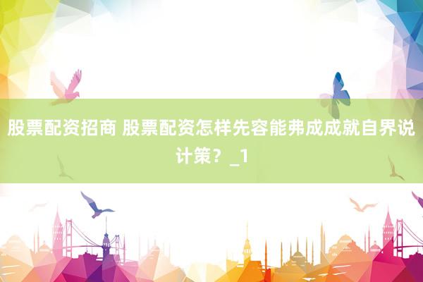 股票配资招商 股票配资怎样先容能弗成成就自界说计策？_1
