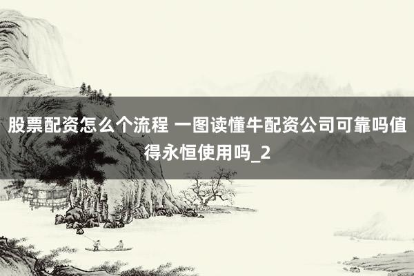 股票配资怎么个流程 一图读懂牛配资公司可靠吗值得永恒使用吗_2