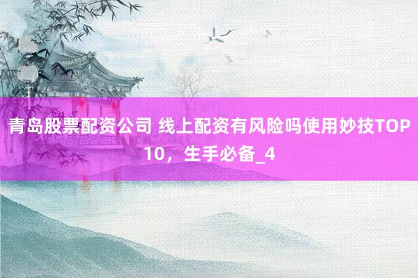 青岛股票配资公司 线上配资有风险吗使用妙技TOP10,生手必备_4