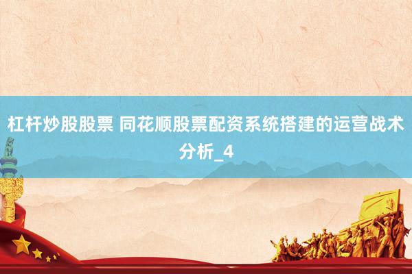 杠杆炒股股票 同花顺股票配资系统搭建的运营战术分析_4